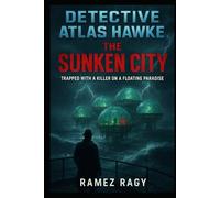 Detective Atlas Hawke: The Sunken City - Trapped With A Killer On A Floating Paradise: A Locked-Room Island Murder Mystery (Detective Atlas Hawke Legacy)