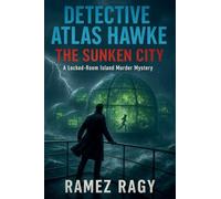 Detective Atlas Hawke: The Sunken City - Trapped With A Killer On A Floating Paradise: A Locked-Room Island Murder Mystery (Detective Atlas Hawke Legacy)