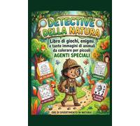 DETECTIVE DELLA NATURA: Libro di giochi, enigmi e tante immagini di animali da colorare per piccoli AGENTI SPECIALI