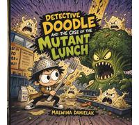 Detective Doodle and the Case of the Mutant Lunch: A Silly School Adventure with Mutant Food, Monsters, and Mystery for Kids Ages 4-8 (Detective Doodle Mysteries)