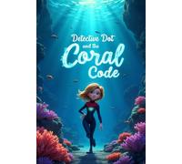 Detective Dot and the Coral Code: A coral mystery unfolds beneath the Great Barrier Reef, where Dot and a young marine biologist decode nature’s ... an ancient fable. (Detective Dot Mysteries)