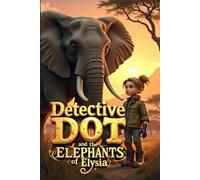 Detective Dot and the Elephants of Elysia: In Kenya’s golden plains, Dot investigates a vanished elephant herd-and uncovers a battle to protect ... underground threat. (Detective Dot Mysteries)