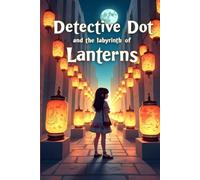 Detective Dot and the Labyrinth of Lanterns: In Vietnam, during Hoi An’s glowing Full Moon Festival, Detective Dot must solve a maze of stolen ... truth and identity. (Detective Dot Mysteries)