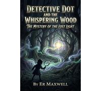 DETECTIVE DOT AND THE WHISPERING WOOD: THE MYSTERY OF THE LOST LIGHT: An Inclusive Adventure With Sam The Seeing Guide And The Diverse Detective Squad