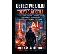 Detective Dujo and the Tokyo Black File: A Global Tech-Thriller About AI, Power, and the Fate of Humanity