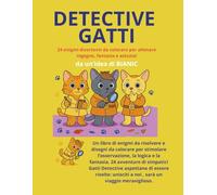 DETECTIVE GATTI: 24 enigmi divertenti da colorare per allenare ingegno, fantasia e astuzia!