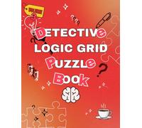 Detective Logic Grid Puzzle Book: +100 Logic Grid Puzzles for Adults and Teens | With Crime Stories and Full Solutions