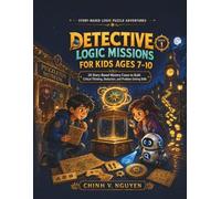 Detective Logic Missions for Kids Ages 7-10: 24 Story-Based Mystery Cases to Build Critical Thinking, Deduction, and Problem-Solving Skills (Story-Based Logic Puzzle Adventures)