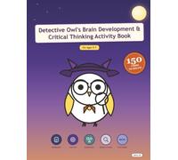 Detective Owl's Brain Development & Critical Thinking Activity Book: Night Sky Edition - 150 Cases for Ages 5-7 (Detective Owl's Casebook: 150-Case Collection)