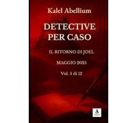 DETECTIVE PER CASO - IL RITORNO DI JOEL - MAGGIO 2025 (Volume 5 di 12)