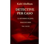 DETECTIVE PER CASO - IL RITORNO DI JOEL - MAGGIO 2025 (Volume 5 di 12)