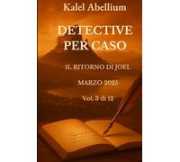 DETECTIVE PER CASO - IL RITORNO DI JOEL - MARZO 2025 (Volume 3 di 12)