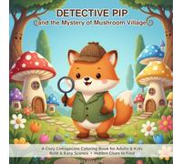 Detective Pip and the Mystery of Mushroom Village: A Cozy Cottagecore Coloring Book for Adults and Kids with Bold & Easy Woodland Scenes, a Fox Detective, and Hidden Clues to Find