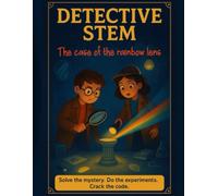 Detective STEM - The Case of the Rainbow Lens.: A thrilling science mystery for kids 6 -12, packed with experiments, puzzles, and clues to solve!