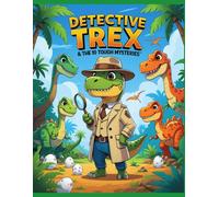 Detective Trex And The 10 Tough Mysteries: 10 Exciting Mystery Cases for Young Detectives Ages 5 -8 Interactive Activity Book150+ Pages with Puzzles, Mazes & Fun Dinosaur Facts