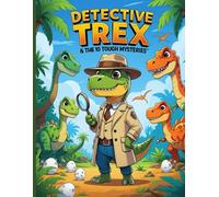 Detective Trex And The Ten Tough Mysteries: 10+ Exciting Mystery Cases For Young Detectives Ages 5 - 8 Interactive Activity Book 150+ With Puzzles, Mazes And Fun Dinosaur Facts