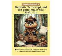 Detektiv Tvrdorepi und die geheimnisvolle Wald-Uhr: Ein interaktives Malbuch mit Geschichte, Rätseln und Zeichenaufgaben - für Kinder ab 5 Jahren (Detektiv Tvrdorepi - Die Fälle aus dem Wald)