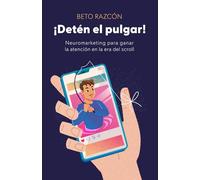 ¡Detén el pulgar!: Neuromarketing para ganar la atención en la era del scroll