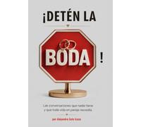 ¡DETEN LA BODA!: Las conversaciones que nadie tiene y que toda vida en pareja necesita.
