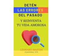 Detén las Errores del Pasado y Reinventa Tu Vida Amorosa