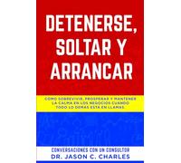 Detenerse, Soltar y Arrancar: Cómo sobrevivir, prosperar y mantener la calma en los negocios cuando todo lo demás está en llamas.