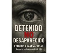 DETENIDO NO DESAPARECIDO: Basado en hechos reales Chile 1973