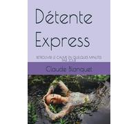 Détente Express: RETROUVER LE CALME EN QUELQUES MINUTES PAR JOUR