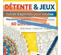 DÉTENTE & JEUX: Cahier d'activités pour adultes Mandalas • Sudokus • Mots croisés • et plus 60 activités relaxantes Anti-stress • Créativité • Logique