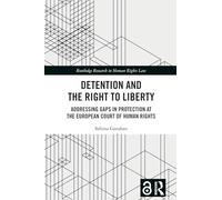 Detention and the Right to Liberty: Addressing Gaps in Protection at the European Court of Human Rights (Routledge Research in Human Rights Law)
