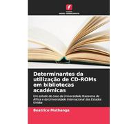 Determinantes da utilização de CD-ROMs em bibliotecas académicas: Um estudo de caso da Universidade Nazarena de África e da Universidade Internacional dos Estados Unidos