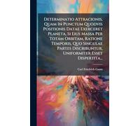 Determinatio Attracionis, Quam In Punctum Quodvis Positionis Datae Exerceret Planeta, Si Eius Massa Per Totam Orbitam, Ratione Temporis, Quo Singulae ... Discribuntur, Uniformiter Esset Dispertita...