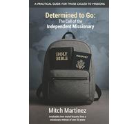 Determined to Go: The Call of the Independent Missionary: A Practical Guide for Those Called to Missions