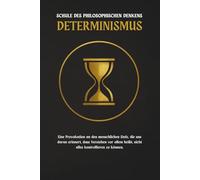 Determinismus - eine Schule des philosophischen Denkens: Entdecken Sie eine Herausforderung an den menschlichen Stolz: Lernen heißt vor allem, zu akzeptieren, nicht alles kontrollieren zu können