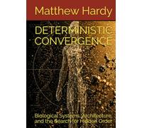 DETERMINISTIC CONVERGENCE: Biological Systems, Architecture, and the Search for Hidden Order