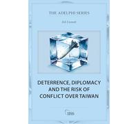 Deterrence, Diplomacy and the Risk of Conflict Over Taiwan (Adelphi series)