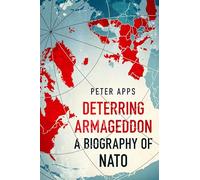 Deterring Armageddon: A Biography of NATO: the "astonishingly fine history" of the world's most successful military alliance