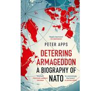 Deterring Armageddon: A Biography of NATO: the "astonishingly fine history" of the world's most successful military alliance