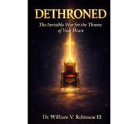 DETHRONED: The Invisible War for the Throne of Your Heart (Identity & Transformation)