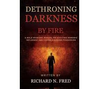Dethroning Darkness by Fire: A Bold Warfare Manual on Evicting Demonic Influence and Taking Kingdom Possession (Kingdom Wealth and Victory: Breaking ... Overcoming Lack, and Advancing the Kingdom)