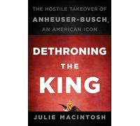 Dethroning the King: The Hostile Takeover of Anheuser-Busch, an American Icon