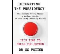 Detonating the Presidency: The Supreme Court Placed a Nuclear Option in the Trump Immunity Ruling. It’s Time to Press the Button.
