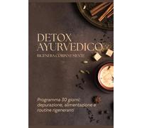 DETOX AYURVEDICO: Un percorso naturale per rigenerare corpo e mente in 30 giorni. Programma DETOX AYERVEDICO alimentare di 30 giorni.Un metodo ... routine di benessere e piante purificatrici