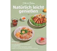 Detox & Balance - Natürlich leicht genießen: Gesunde Rezepte zum Abnehmen und Wohlfühlen: Frühstück, leichte Mahlzeiten, Salate, Suppen und Drinks für Energie & innere Balance