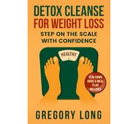 Detox Cleanse For Weight Loss: Step On The Scale With Confidence (Natural Health Detox Series)