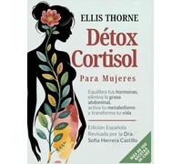 Détox Cortisol para Mujeres: Equilibra tus Hormonas, Elimina la Grasa Abdominal, Activa tu Metabolismo y Transforma tu Vida