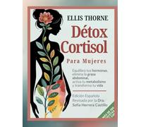 Détox Cortisol para Mujeres: Equilibra tus Hormonas, Elimina la Grasa Abdominal, Activa tu Metabolismo y Transforma tu Vida