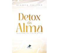 DETOX DA ALMA: TRANSFORME SUA VIDA EM 40 DIAS