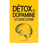 Détox de Dopamine Le Guide Ultime: Retrouver la Concentration, la Discipline et la Paix Intérieure Dans un Monde Distrait