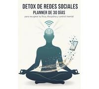 DETOX DE REDES SOCIALES: Planner de 30 días para recuperar tu foco, disciplina y control mental