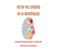 Detox del Cerebro en la Menopausia: Un nuevo enfoque para el bienestar mental de las mujeres